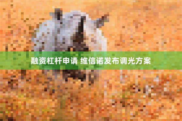 融资杠杆申请 维信诺发布调光方案