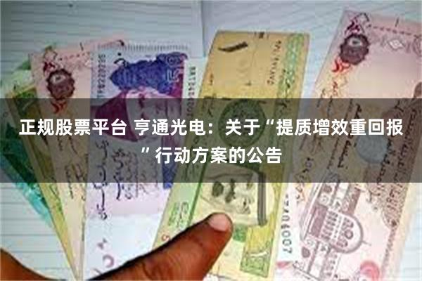 正规股票平台 亨通光电：关于“提质增效重回报”行动方案的公告